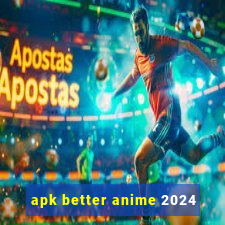 apk better anime 2024